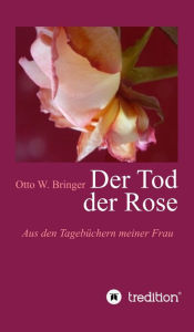 Title: Der Tod der Rose: Aus den Tagebüchern meiner Frau, Author: June Price Tangney PhD