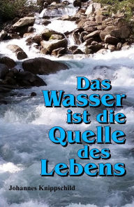 Title: Das Wasser ist die Quelle des Lebens, Author: Johannes Knippschild