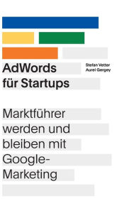 Title: AdWords für Startups: Marktführer werden und bleiben mit Google-Marketing, Author: Stefan Vetter