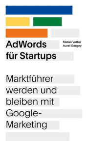 Title: AdWords für Startups: Marktführer werden und bleiben mit Google-Marketing, Author: Stefan Vetter