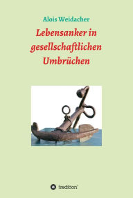 Title: Lebensanker in gesellschaftlichen Umbrüchen, Author: Alois Weidacher