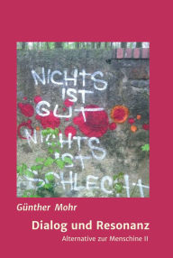 Title: Dialog und Resonanz: Alternative zur Menschine II, Author: Günther Mohr