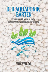 Title: Der Aquaponik-Garten, Author: Felix Van Zyl