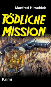 Title: Tödliche Mission, Author: Manfred Hirschleb