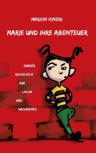 Title: Marie und ihre Abenteuer: Subber Gschichtla zum Lacha und Nachdenka, Author: Marion Kinzig