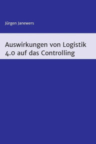 Title: Auswirkungen von Logistik 4.0 auf das Controlling, Author: Jürgen Janewers