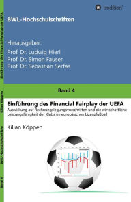 Title: Einführung des Financial Fairplay der UEFA: Auswirkung auf Rechnungslegungsvorschriften und die wirtschaftliche Leistungsfähigkeit der Klubs im europäischen Lizenzfußball, Author: Kilian Köppen
