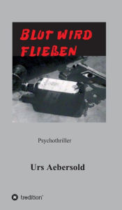Title: BLUT WIRD FLIESSEN: Psychothriller, Author: Urs Aebersold