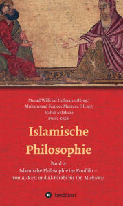 Title: Islamische Philosophie: Band 2: Islamische Philosophie im Konflikt - von Al-Razi und Al-Farabi bis Ibn Miskawai, Author: Muhammad Sameer Murtaza