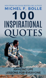 Title: 100 INSPIRATIONAL QUOTES: AMAZING LIFE LESSONS FOR EVERYONE, Author: Michel F. Bolle