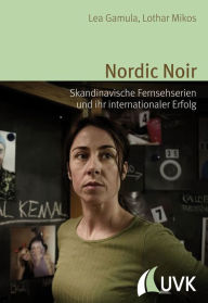 Title: Nordic Noir: Skandinavische Fernsehserien und ihr internationaler Erfolg, Author: Lothar Mikos