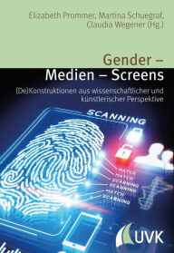 Title: Gender - Medien - Screens: (De)Konstruktionen aus wissenschaftlicher und künstlerischer Perspektive, Author: Claudia Wegener