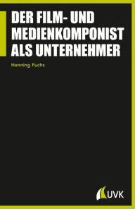 Title: Der Film- und Medienkomponist als Unternehmer, Author: Henning Fuchs