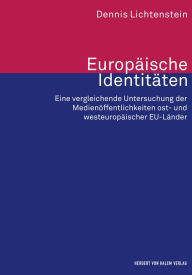 Title: Europäische Identitäten: Eine vergleichende Untersuchung der Medienöffentlichkeiten ost- und westeuropäischer EU-Länder, Author: Dennis Lichtenstein