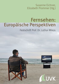 Title: Fernsehen: Europäische Perspektiven: Festschrift Prof. Dr. Lothar Mikos, Author: Elizabeth Prommer