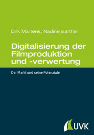 Title: Digitalisierung der Filmproduktion und -verwertung: Der Markt und seine Potenziale, Author: Dirk Martens