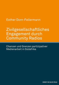Title: Zivilgesellschaftliches Engagement durch Community Radios: Chancen und Grenzen partizipativer Medienarbeit in Südafrika, Author: Esther Dorn-Fellermann