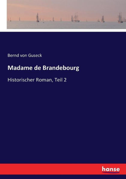 Madame de Brandebourg: Historischer Roman, Teil 2