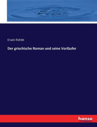Title: Der griechische Roman und seine Vorläufer, Author: Erwin Rohde