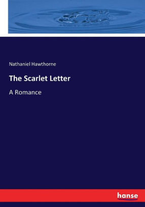 The Scarlet Letter A Romance By Nathaniel Hawthorne Paperback Barnes Noble