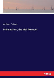 Title: Phineas Finn, the Irish Member, Author: Anthony Trollope