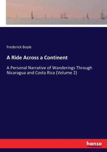 A Ride Across a Continent: A Personal Narrative of Wanderings Through Nicaragua and Costa Rica (Volume 2)