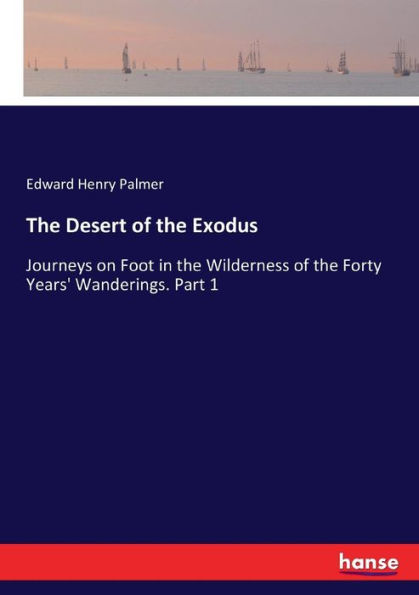 The Desert of the Exodus: Journeys on Foot in the Wilderness of the Forty Years' Wanderings. Part 1