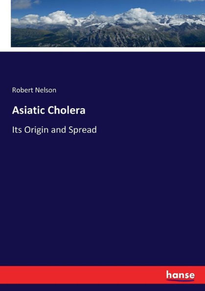 Asiatic Cholera: Its Origin and Spread