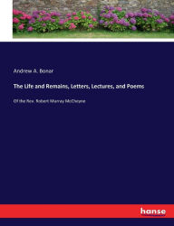Title: The Life and Remains, Letters, Lectures, and Poems: Of the Rev. Robert Murray McCheyne, Author: Andrew A. Bonar
