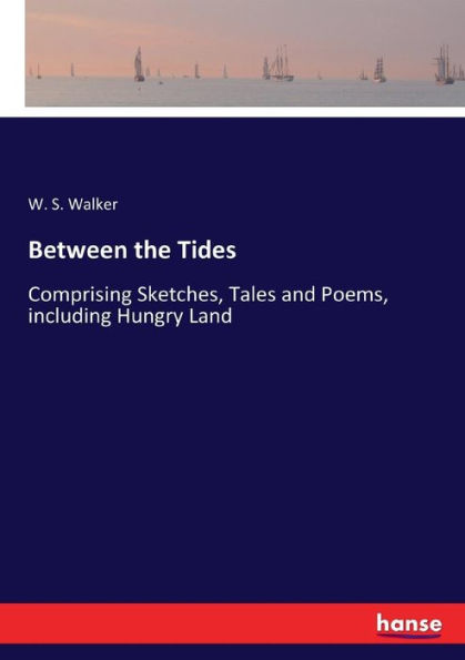 Between the Tides: Comprising Sketches, Tales and Poems, including Hungry Land