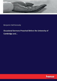 Title: Occasional Sermons Preached Before the University of Cambridge and..., Author: Benjamin Hall Kennedy