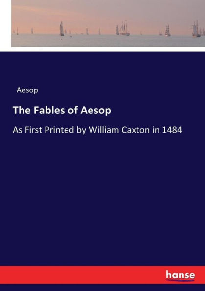 The Fables of Aesop: As First Printed by William Caxton in 1484