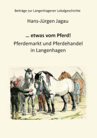 Title: ... etwas vom Pferd!: Pferdemarkt und Pferdehandel in Langenhagen, Author: Hans-Jïrgen Jagau