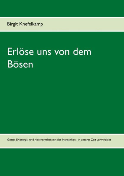 ErlÃ¯Â¿Â½se uns von dem BÃ¯Â¿Â½sen: Gottes ErlÃ¯Â¿Â½sungs- und Heilsvorhaben mit der Menschheit - in unserer Zeit verwirklicht