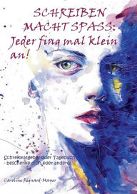 Title: Schreiben macht Spaß: Jeder fing mal klein an!:Schreibratgeber oder Tagebuch - beschenke dich oder andere!, Author: Caroline Rïgnard-Mayer