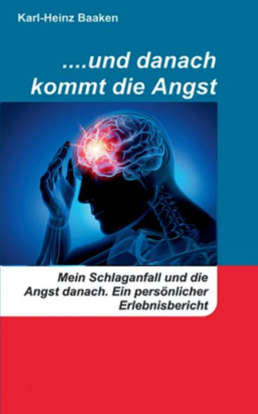 ....und danach kommt die Angst: Mein Schlaganfall und die Angst danach. -Ein persönlicher Erlebnisbericht-