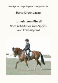 Title: ... mehr vom Pferd!: Vom Arbeitstier zum Sport- und Freizeitpferd, Author: Hans-Jïrgen Jagau