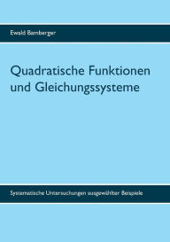 Title: Quadratische Funktionen und Gleichungssysteme: Systematische Untersuchungen ausgewählter Beispiele, Author: Ewald Bamberger