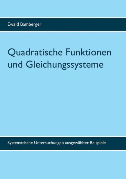 Quadratische Funktionen und Gleichungssysteme: Systematische Untersuchungen ausgewählter Beispiele
