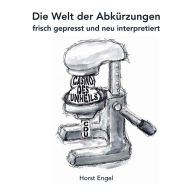 Title: Die Welt der Abkürzungen: frisch gepresst und neu interpretiert, Author: Horst Engel