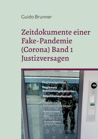 Zeitdokumente einer Fake-Pandemie (Corona) Band 1 Justizversagen: Einblicke in Strafverfahren des Autors, Klagen gegen ï¿½bergriffige Staatsorgane und das Versagen der Leitmedien