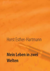 Title: Mein Leben in zwei Welten: Lebenserinnerungen, Author: Horst Esther-Hartmann