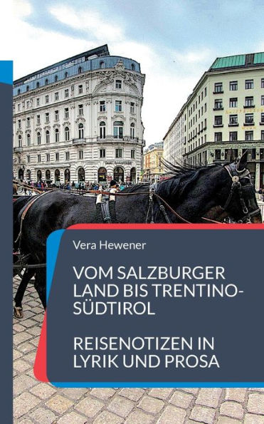 Vom Salzburger Land bis Trentino-Südtirol: Reisenotizen in Lyrik und Prosa