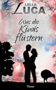 Title: Was die Kiwis flüstern, Author: Lella Luca