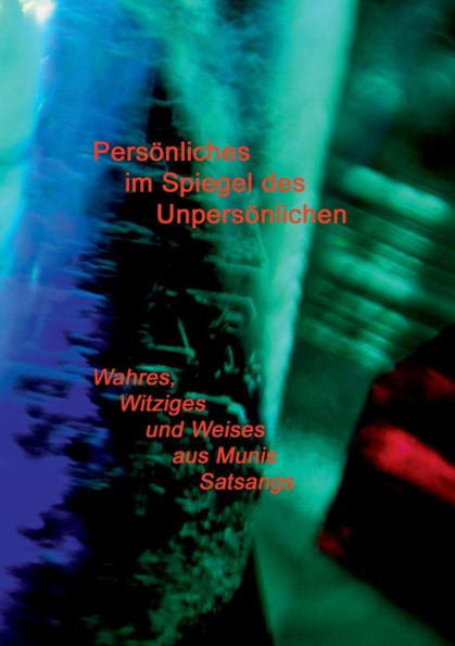Persï¿½nliches im Spiegel des Unpersï¿½nlichen: Wahres, Witziges und Weises aus Munis Satsangs