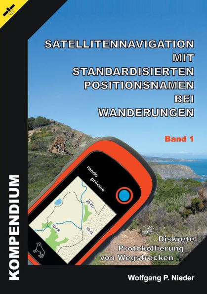 Satellitennavigation mit standardisierten Positionsnamen bei Wanderungen: Diskrete Protokollierung von Wegstrecken - Band 1