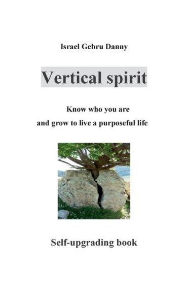 Vertical Spirit: Know who your are and grow to life a purposeful live