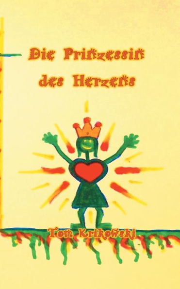 Die Prinzessin des Herzens: Ein kleine Geschichte vom Weg zurück zur Selbstliebe