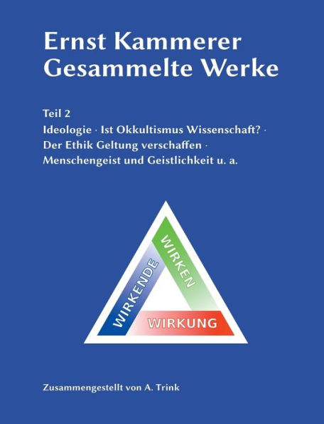 Ernst Kammerer - Gesammelte Werke - Teil 2: Ideologie - Ist Okkultismus Wissenschaft? - Der Ethik Geltung verschaffen - Menschengeist und Geistlichkeit u. a.