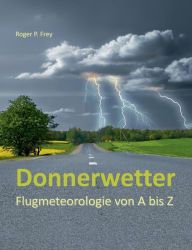 Title: Donnerwetter: Flugmeteorologie von A bis Z, Author: Roger P Frey